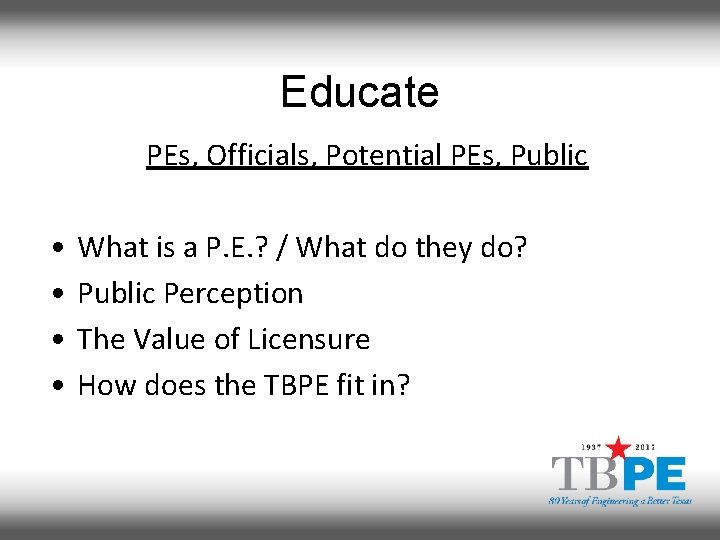 Educate PEs, Officials, Potential PEs, Public • • What is a P. E. ?