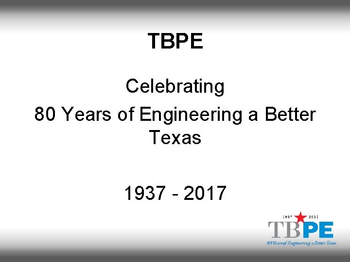 TBPE Celebrating 80 Years of Engineering a Better Texas 1937 - 2017 