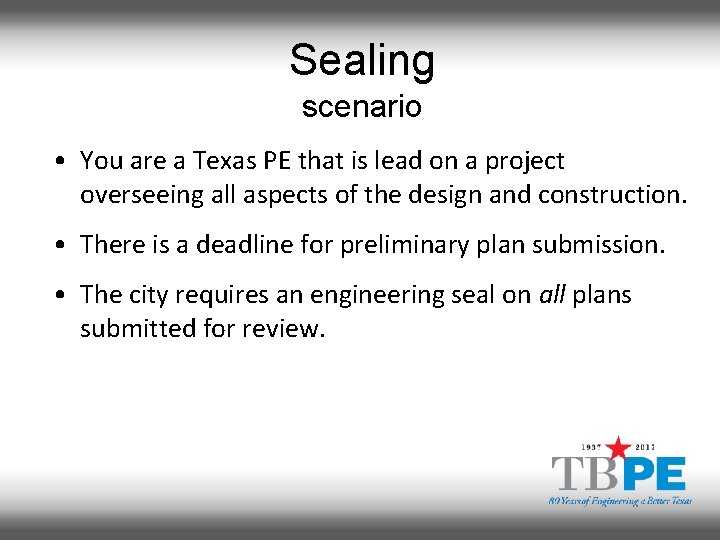 Sealing scenario • You are a Texas PE that is lead on a project