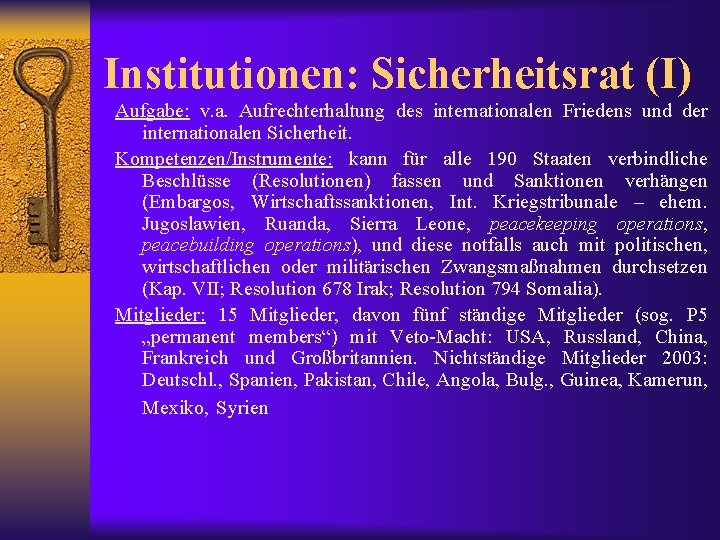 Institutionen: Sicherheitsrat (I) Aufgabe: v. a. Aufrechterhaltung des internationalen Friedens und der internationalen Sicherheit.