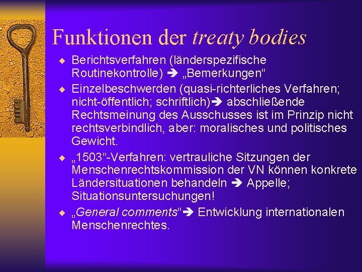 Funktionen der treaty bodies ¨ Berichtsverfahren (länderspezifische Routinekontrolle) „Bemerkungen“ ¨ Einzelbeschwerden (quasi-richterliches Verfahren; nicht-öffentlich;