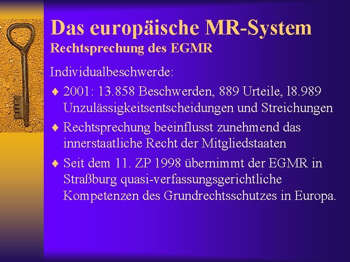 Das europäische MR-System Rechtsprechung des EGMR Individualbeschwerde: ¨ 2001: 13. 858 Beschwerden, 889 Urteile,