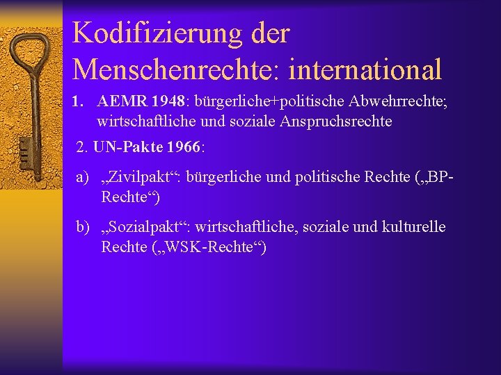 Kodifizierung der Menschenrechte: international 1. AEMR 1948: bürgerliche+politische Abwehrrechte; wirtschaftliche und soziale Anspruchsrechte 2.