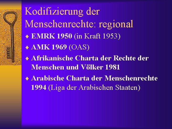 Kodifizierung der Menschenrechte: regional ¨ EMRK 1950 (in Kraft 1953) ¨ AMK 1969 (OAS)