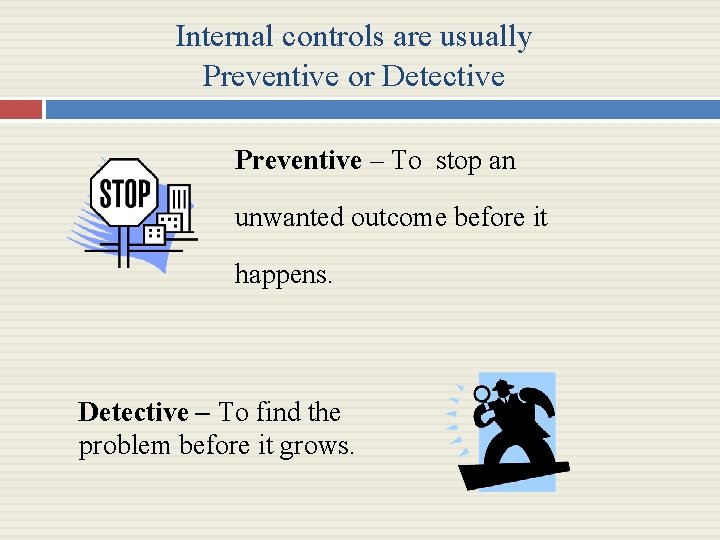 Internal controls are usually Preventive or Detective Preventive – To stop an unwanted outcome