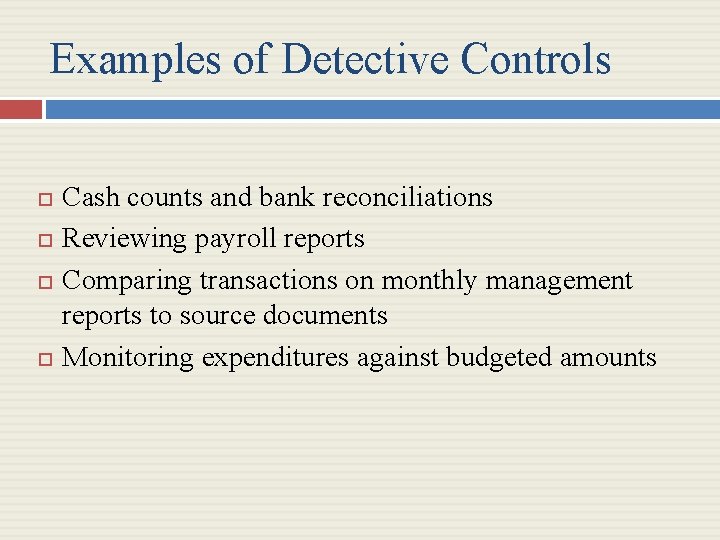 Examples of Detective Controls Cash counts and bank reconciliations Reviewing payroll reports Comparing transactions