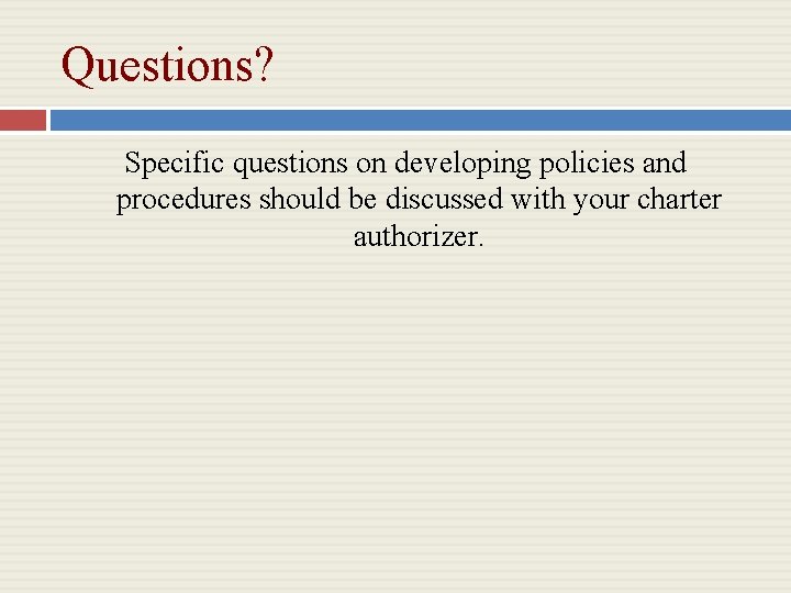 Questions? Specific questions on developing policies and procedures should be discussed with your charter