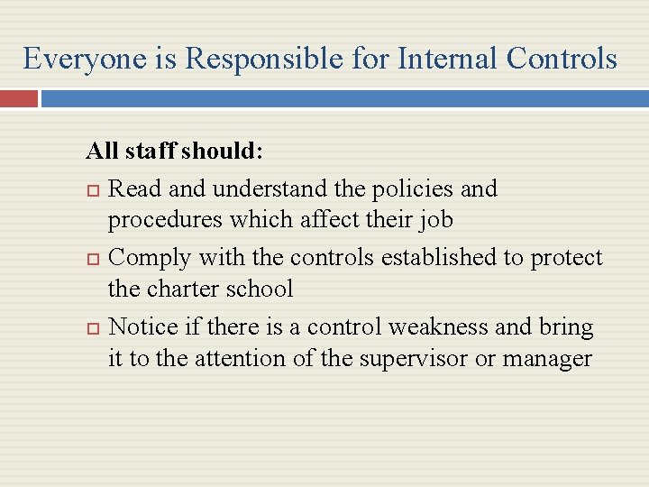 Everyone is Responsible for Internal Controls All staff should: Read and understand the policies