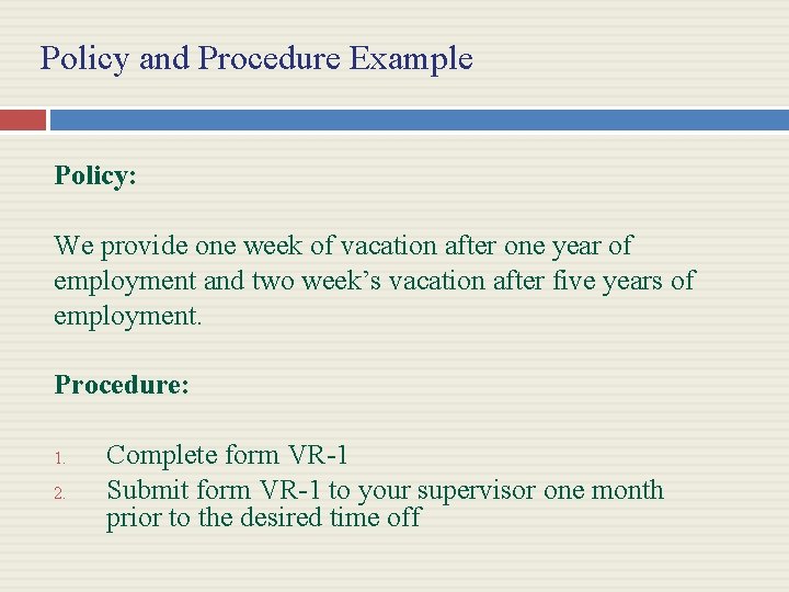 Policy and Procedure Example Policy: We provide one week of vacation after one year