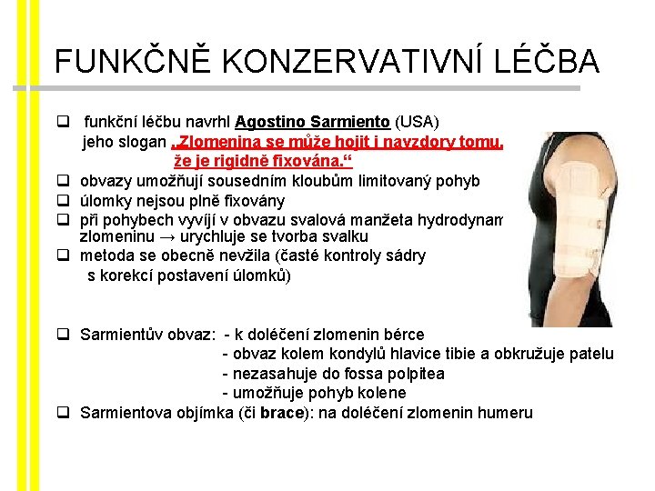 FUNKČNĚ KONZERVATIVNÍ LÉČBA q funkční léčbu navrhl Agostino Sarmiento (USA) jeho slogan „Zlomenina se