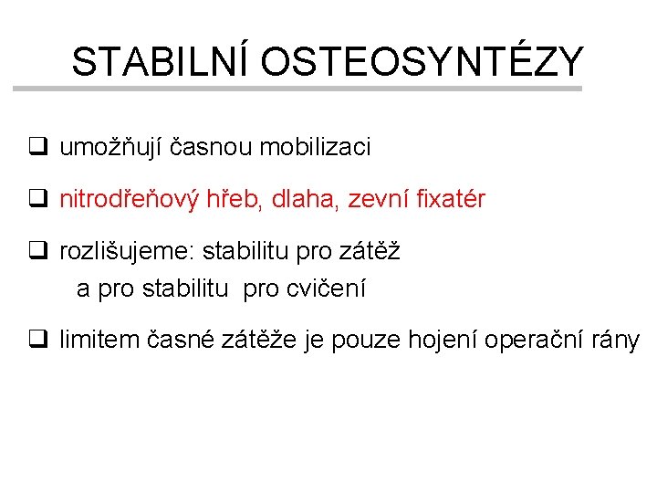 STABILNÍ OSTEOSYNTÉZY q umožňují časnou mobilizaci q nitrodřeňový hřeb, dlaha, zevní fixatér q rozlišujeme: