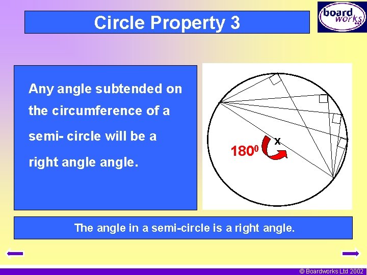 Circle Property 3 Any angle subtended on the circumference of a semi- circle will