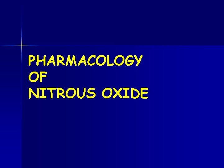 PHARMACOLOGY OF NITROUS OXIDE PHARMACOLOGY OF NITROUS OXIDE