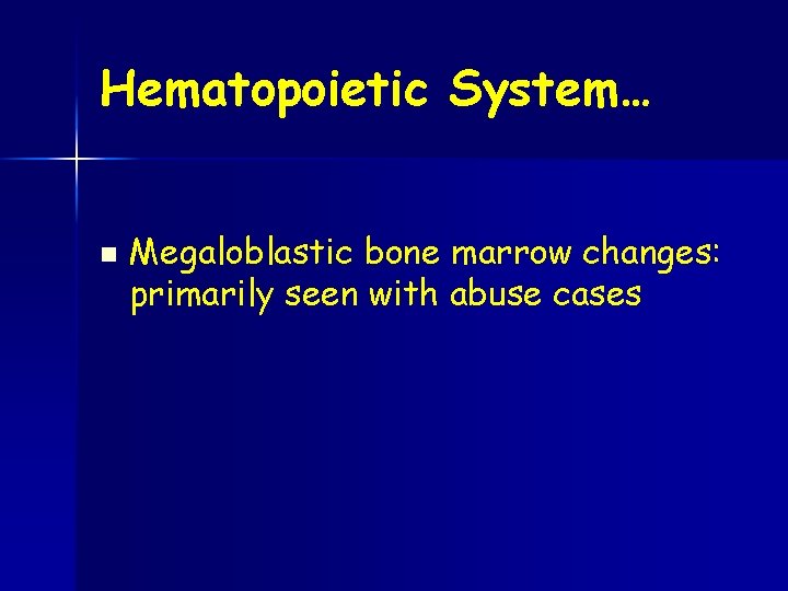 Hematopoietic System… n Megaloblastic bone marrow changes: primarily seen with abuse cases 