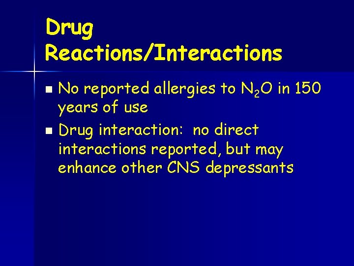 Drug Reactions/Interactions No reported allergies to N 2 O in 150 years of use Drug Reactions/Interactions No reported allergies to N 2 O in 150 years of use