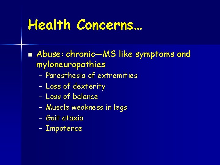 Health Concerns… n Abuse: chronic—MS like symptoms and myloneuropathies – – – Paresthesia of