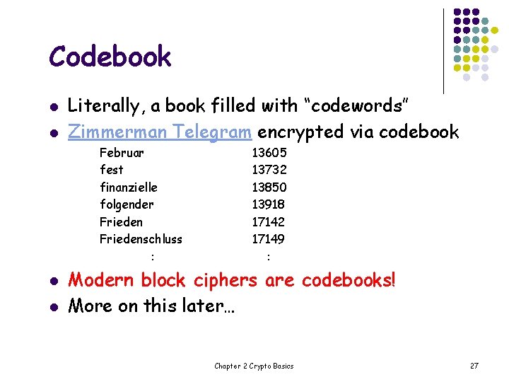 Codebook l l Literally, a book filled with “codewords” Zimmerman Telegram encrypted via codebook