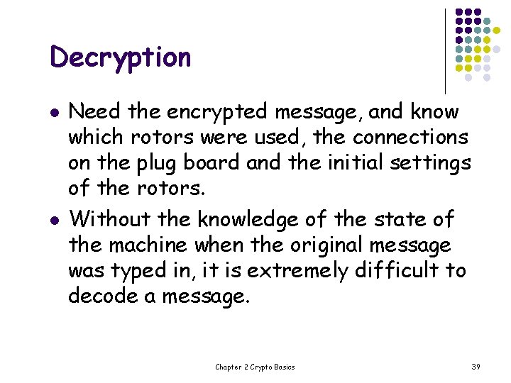 Decryption l l Need the encrypted message, and know which rotors were used, the