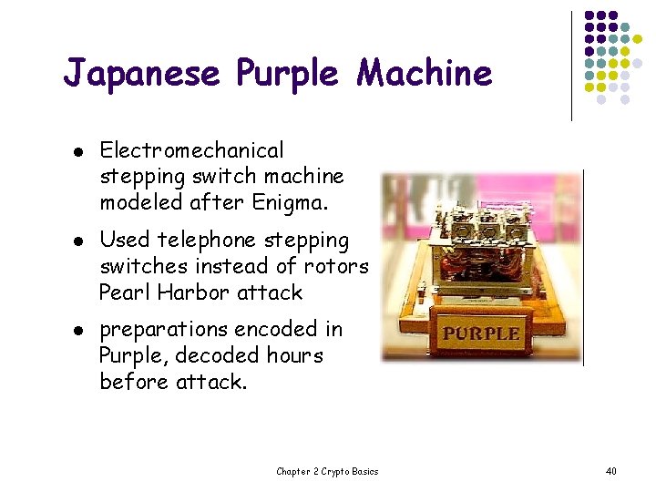 Japanese Purple Machine l l l Electromechanical stepping switch machine modeled after Enigma. Used
