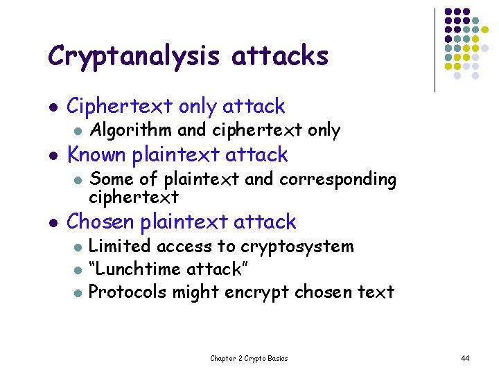 Cryptanalysis attacks l l l Ciphertext only attack l Algorithm and ciphertext only l