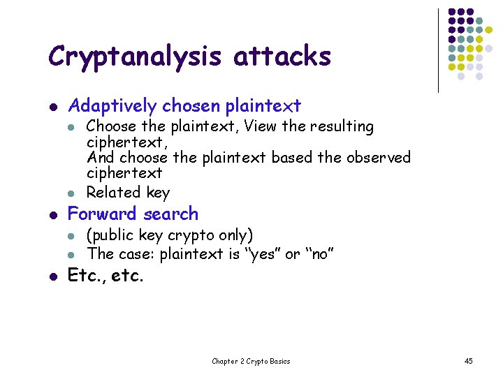 Cryptanalysis attacks l Adaptively chosen plaintext l l l Forward search l l l