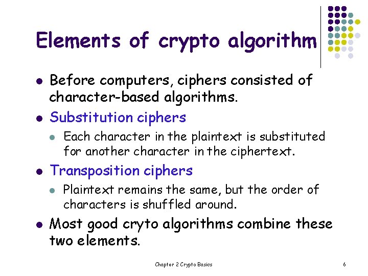 Elements of crypto algorithm l l Before computers, ciphers consisted of character-based algorithms. Substitution