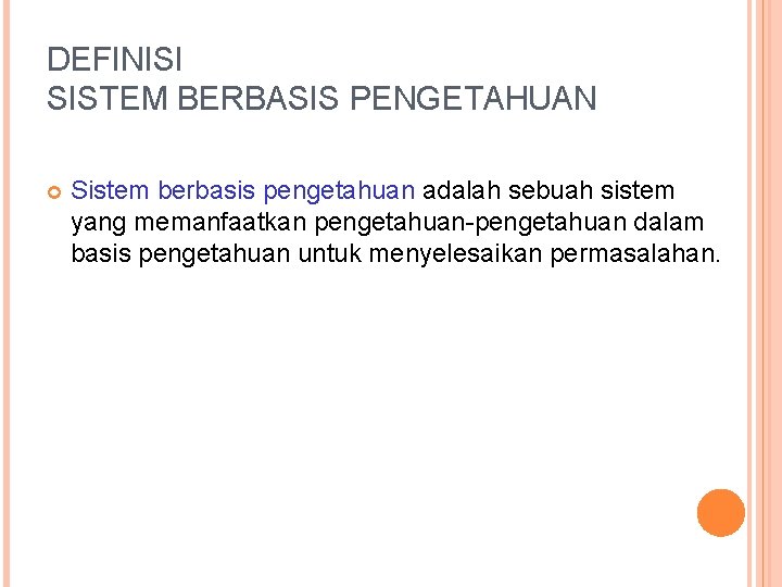 DEFINISI SISTEM BERBASIS PENGETAHUAN Sistem berbasis pengetahuan adalah sebuah sistem yang memanfaatkan pengetahuan-pengetahuan dalam