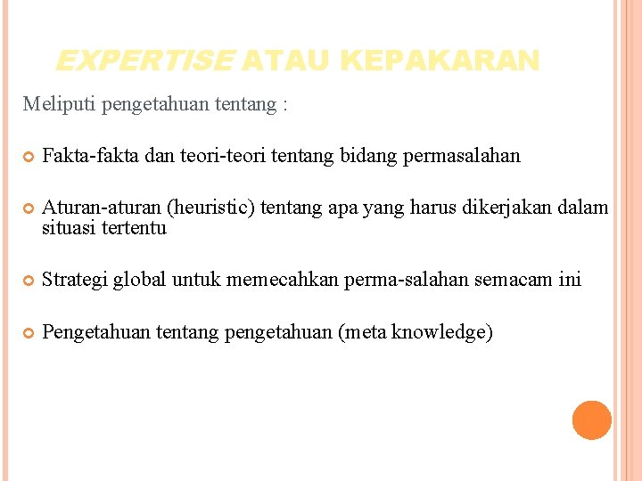 EXPERTISE ATAU KEPAKARAN Meliputi pengetahuan tentang : Fakta-fakta dan teori-teori tentang bidang permasalahan Aturan-aturan
