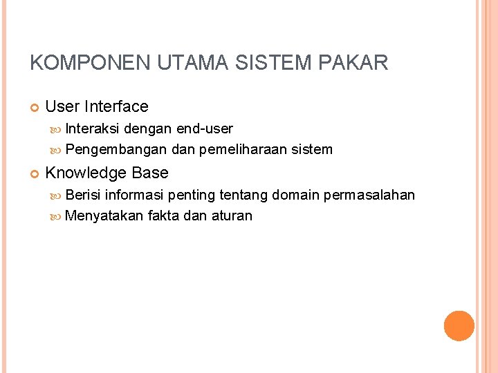 KOMPONEN UTAMA SISTEM PAKAR User Interface Interaksi dengan end-user Pengembangan dan pemeliharaan sistem Knowledge