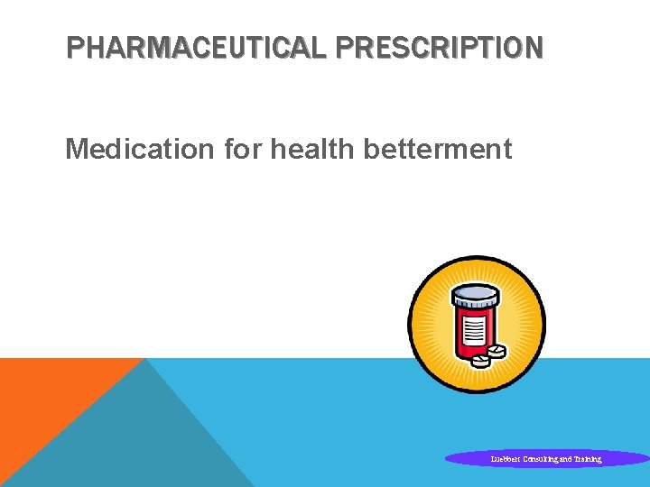 PHARMACEUTICAL PRESCRIPTION Medication for health betterment Luebbert Consulting and Training 