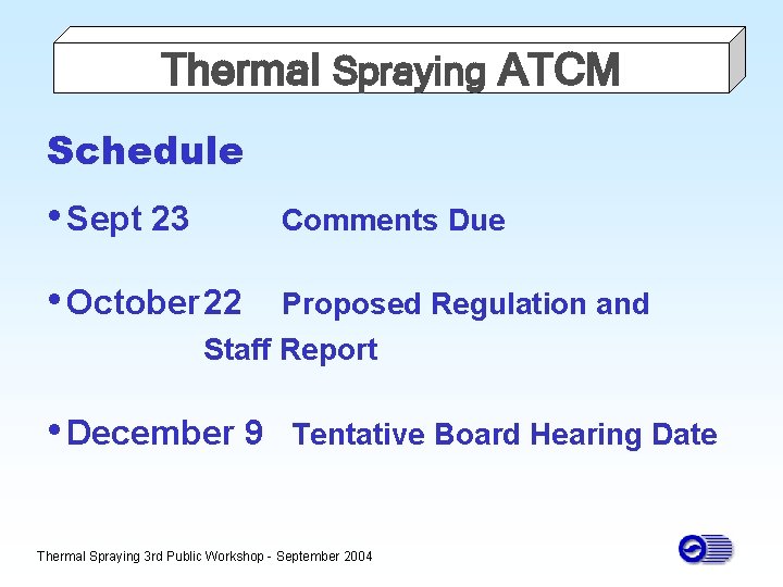 Thermal Spraying ATCM Schedule • Sept 23 Comments Due • October 22 Proposed Regulation