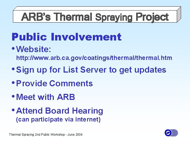 ARB’s Thermal Spraying Project Public Involvement • Website: http: //www. arb. ca. gov/coatings/thermal. htm