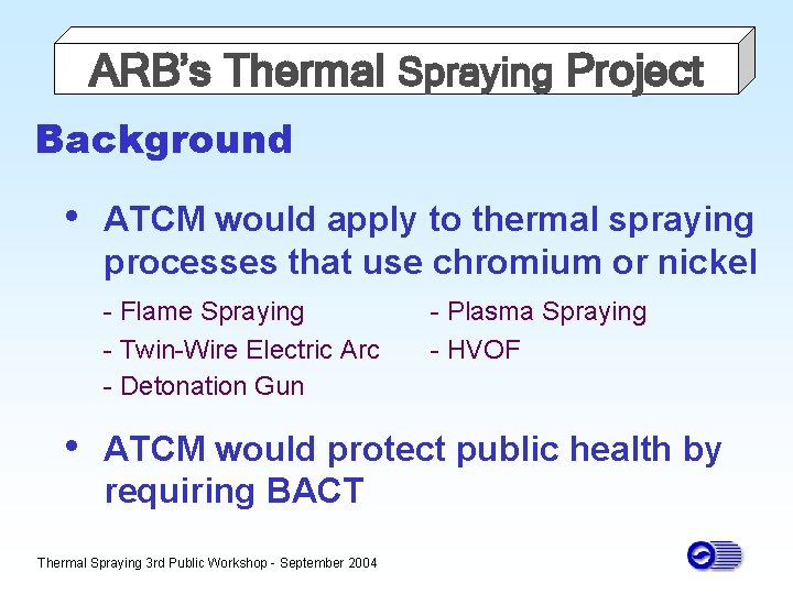 ARB’s Thermal Spraying Project Background • ATCM would apply to thermal spraying processes that
