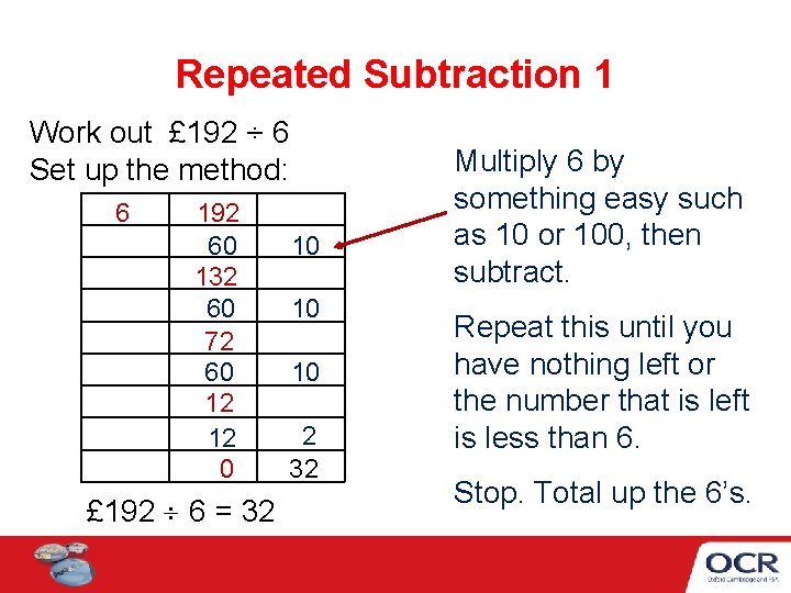 Repeated Subtraction 1 Work out £ 192 ÷ 6 Set up the method: 6