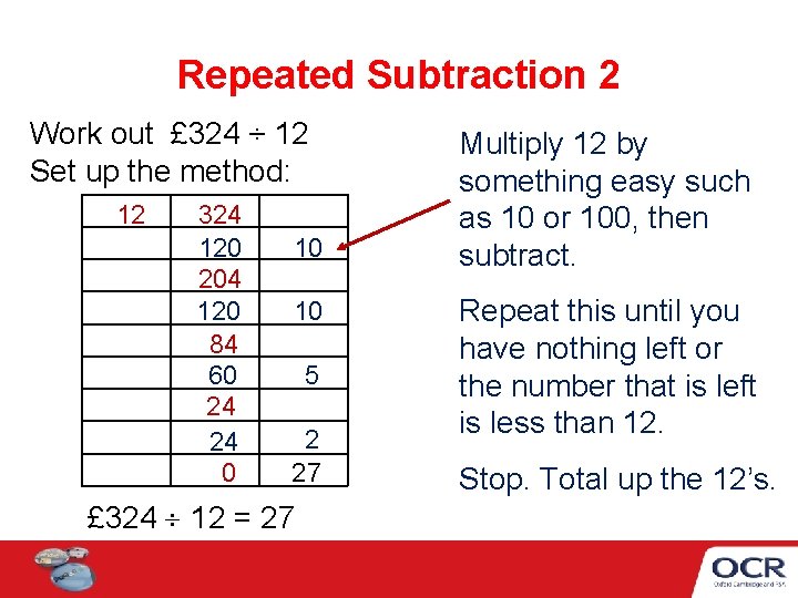 Repeated Subtraction 2 Work out £ 324 ÷ 12 Set up the method: 12