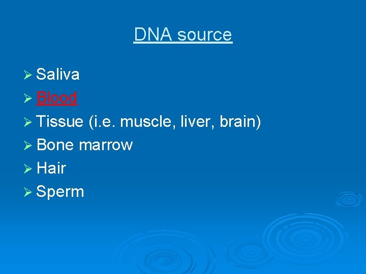 DNA source Ø Saliva Ø Blood Ø Tissue (i. e. muscle, liver, brain) Ø DNA source Ø Saliva Ø Blood Ø Tissue (i. e. muscle, liver, brain) Ø