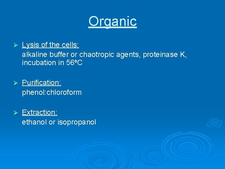 Organic Ø Lysis of the cells: alkaline buffer or chaotropic agents, proteinase K, incubation Organic Ø Lysis of the cells: alkaline buffer or chaotropic agents, proteinase K, incubation