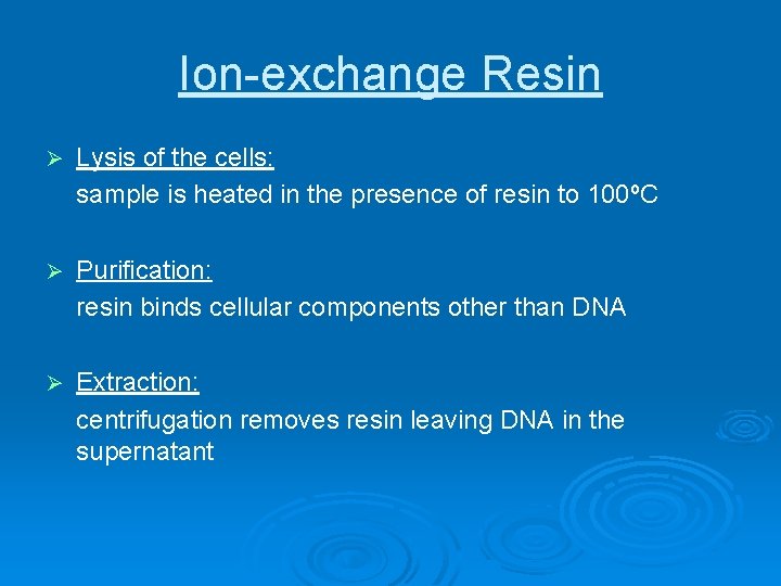 Ion-exchange Resin Ø Lysis of the cells: sample is heated in the presence of Ion-exchange Resin Ø Lysis of the cells: sample is heated in the presence of
