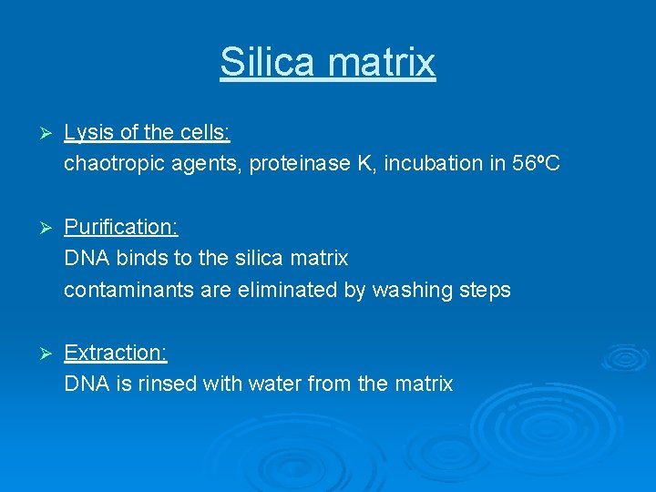 Silica matrix Ø Lysis of the cells: chaotropic agents, proteinase K, incubation in 56ºC Silica matrix Ø Lysis of the cells: chaotropic agents, proteinase K, incubation in 56ºC