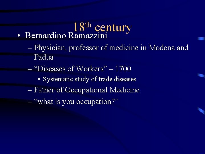 th 18 century • Bernardino Ramazzini – Physician, professor of medicine in Modena and