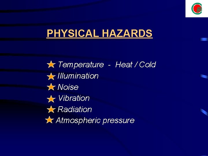  PHYSICAL HAZARDS Temperature - Heat / Cold Illumination Noise Vibration Radiation Atmospheric pressure