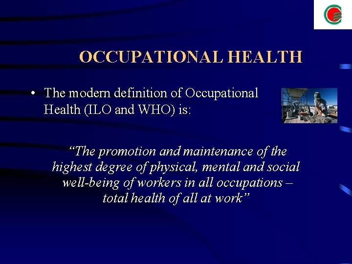  OCCUPATIONAL HEALTH • The modern definition of Occupational Health (ILO and WHO) is: