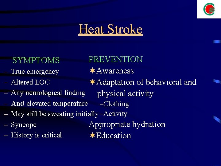 Heat Stroke PREVENTION ¬Awareness – True emergency – Altered LOC ¬Adaptation of behavioral and