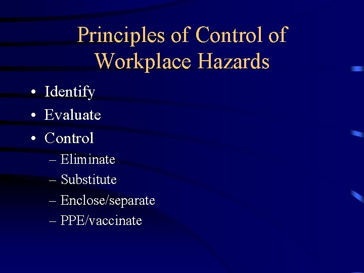 Principles of Control of Workplace Hazards • Identify • Evaluate • Control – Eliminate