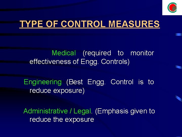 TYPE OF CONTROL MEASURES Medical (required to monitor effectiveness of Engg. Controls) Engineering (Best