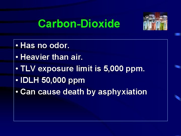 Carbon-Dioxide • Has no odor. • Heavier than air. • TLV exposure limit is