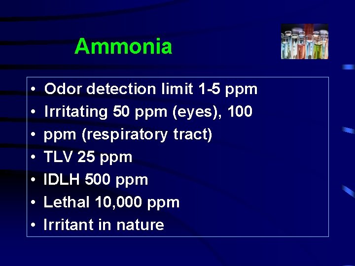 Ammonia • Odor detection limit 1 -5 ppm • Irritating 50 ppm (eyes), 100