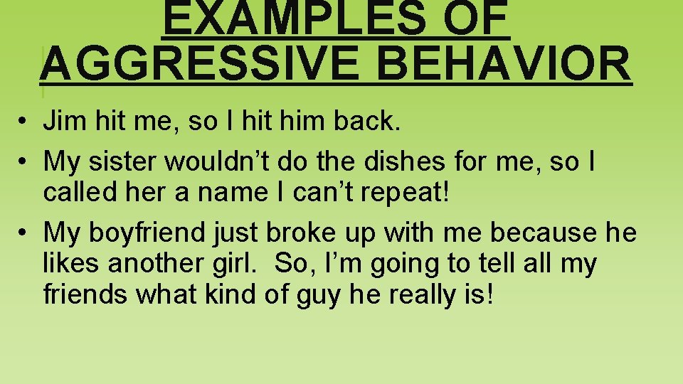 EXAMPLES OF AGGRESSIVE BEHAVIOR • Jim hit me, so I hit him back. •