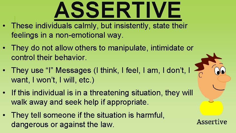 ASSERTIVE • These individuals calmly, but insistently, state their feelings in a non-emotional way.