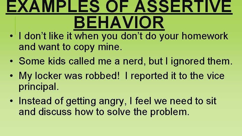 EXAMPLES OF ASSERTIVE BEHAVIOR • I don’t like it when you don’t do your